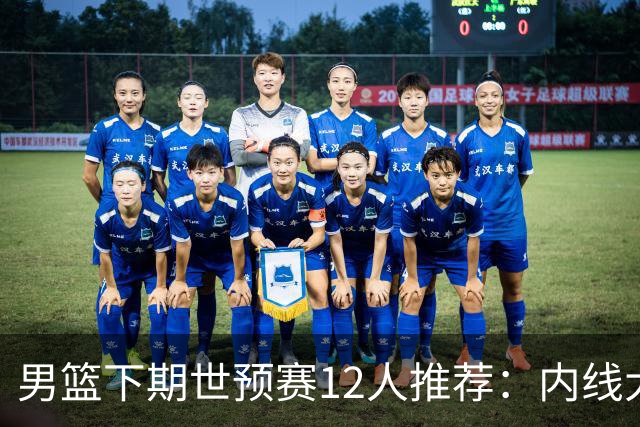 男篮下期世预赛12人推荐：内线大换血，2后卫应破格录用